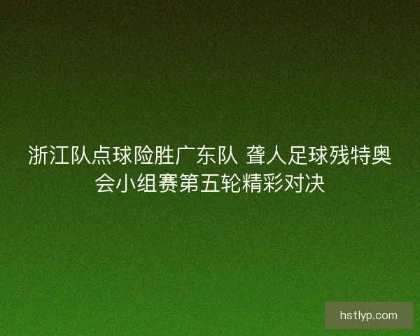 浙江队点球险胜广东队 聋人足球残特奥会小组赛第五轮精彩对决